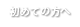 初めての方へ